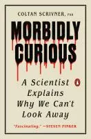 Morbidly curious : a scientist explains why we can't look away